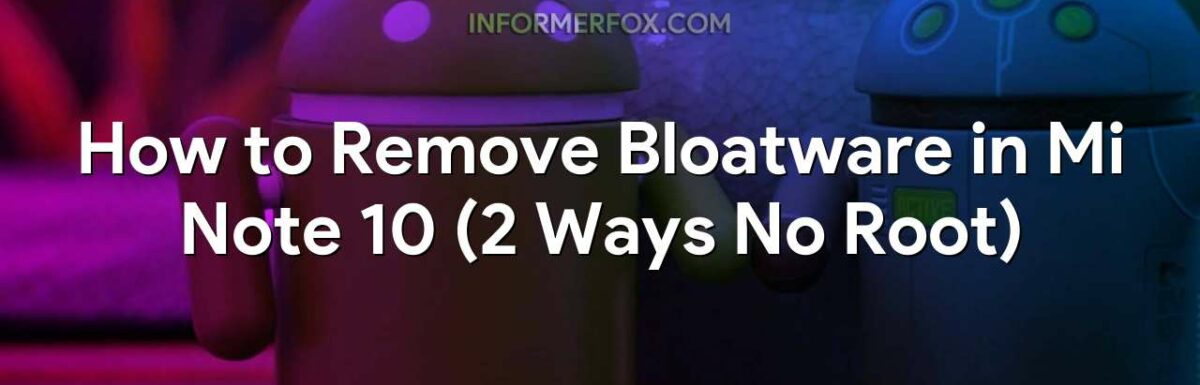 How to Remove Bloatware in Mi Note 10 (2 Ways No Root)