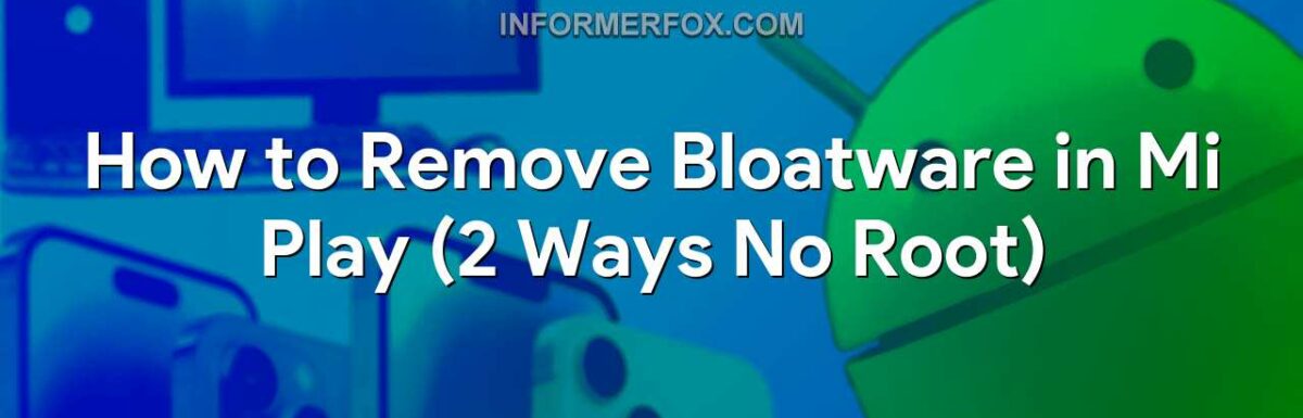 How to Remove Bloatware in Mi Play (2 Ways No Root)