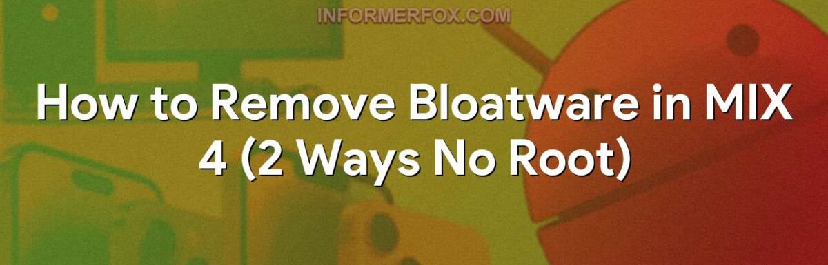 How to Remove Bloatware in MIX 4 (2 Ways No Root)