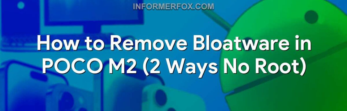 How to Remove Bloatware in POCO M2 (2 Ways No Root)