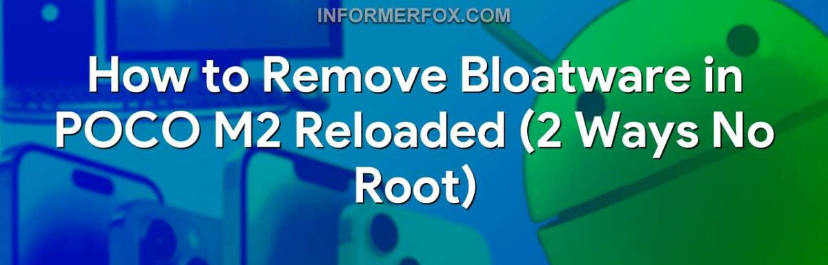 How to Remove Bloatware in POCO M2 Reloaded (2 Ways No Root)