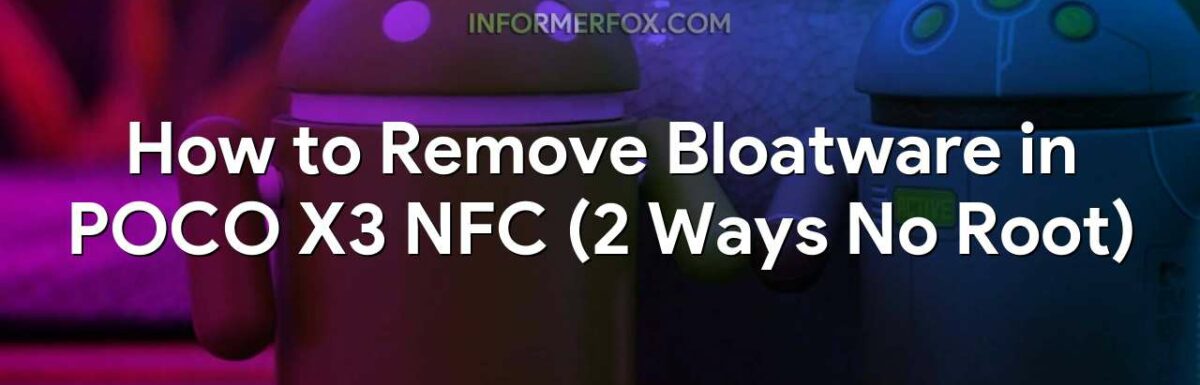 How to Remove Bloatware in POCO X3 NFC (2 Ways No Root)