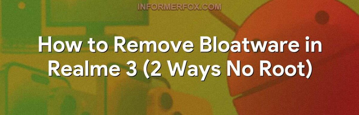 How to Remove Bloatware in Realme 3 (2 Ways No Root)