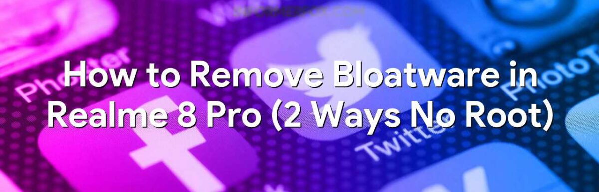 How to Remove Bloatware in Realme 8 Pro (2 Ways No Root)