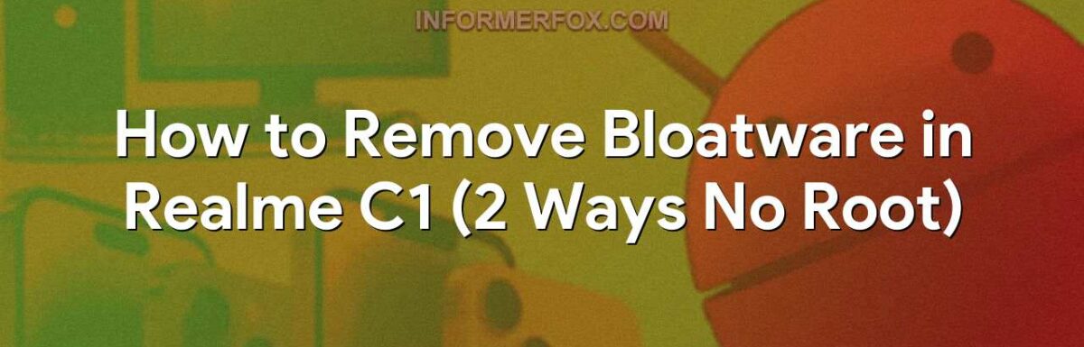 How to Remove Bloatware in Realme C1 (2 Ways No Root)