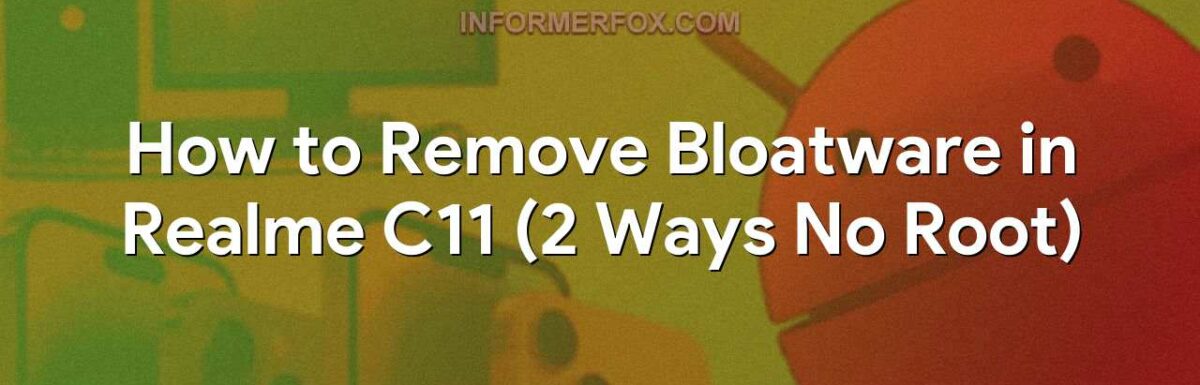 How to Remove Bloatware in Realme C11 (2 Ways No Root)