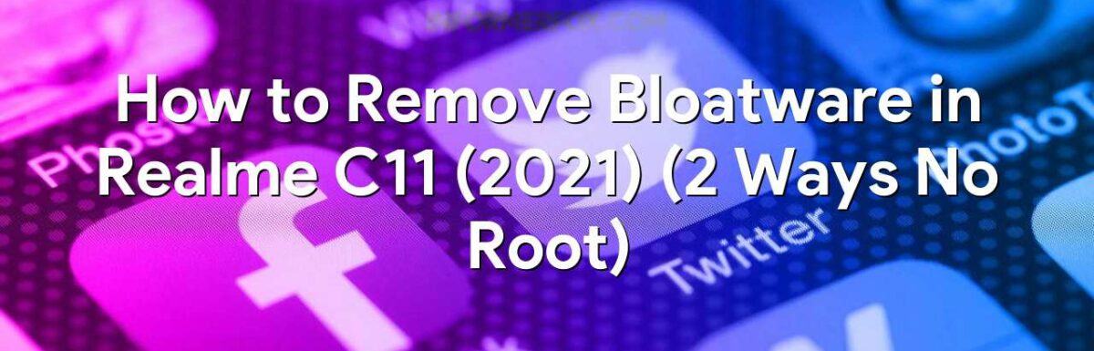 How to Remove Bloatware in Realme C11 (2021) (2 Ways No Root)