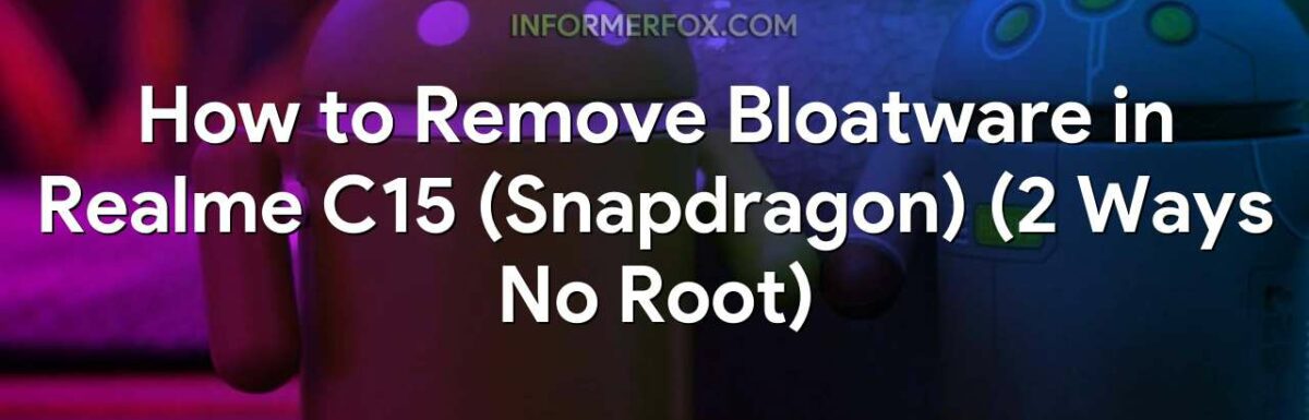 How to Remove Bloatware in Realme C15 (Snapdragon) (2 Ways No Root)