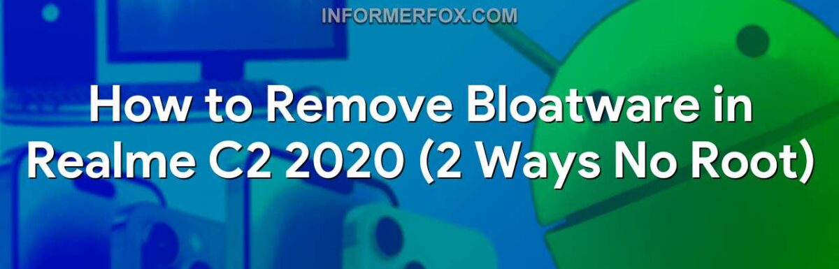 How to Remove Bloatware in Realme C2 2020 (2 Ways No Root)