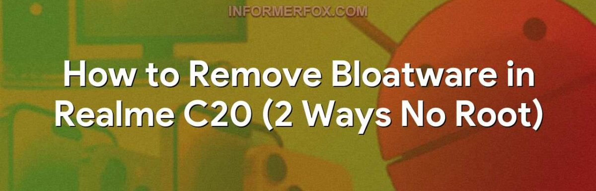 How to Remove Bloatware in Realme C20 (2 Ways No Root)