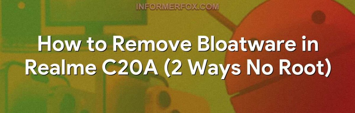 How to Remove Bloatware in Realme C20A (2 Ways No Root)