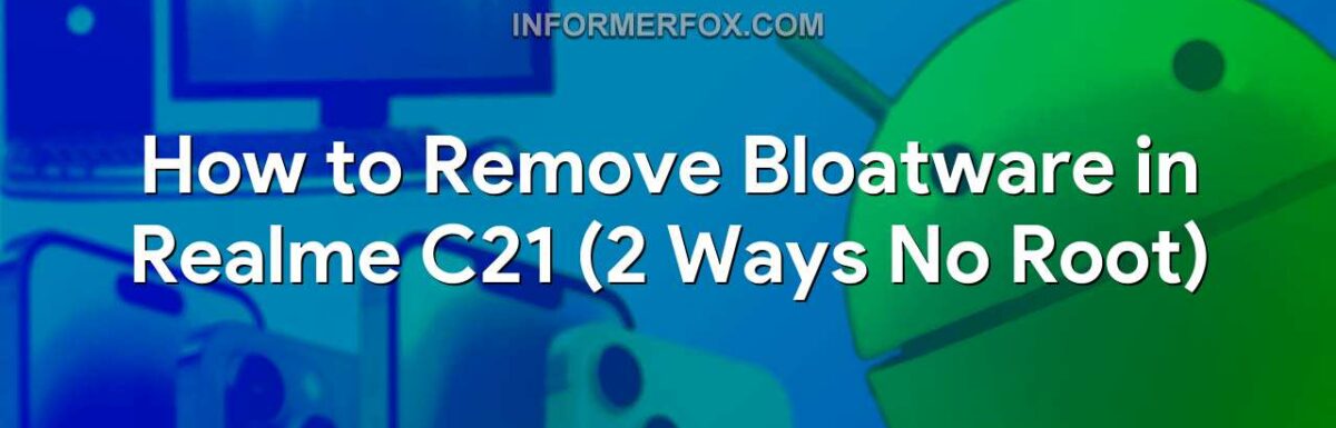 How to Remove Bloatware in Realme C21 (2 Ways No Root)