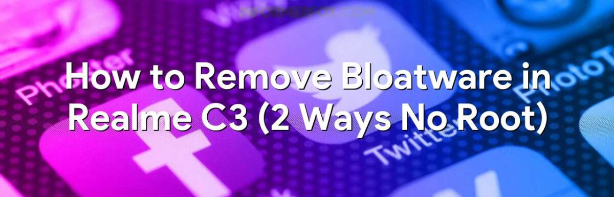 How to Remove Bloatware in Realme C3 (2 Ways No Root)