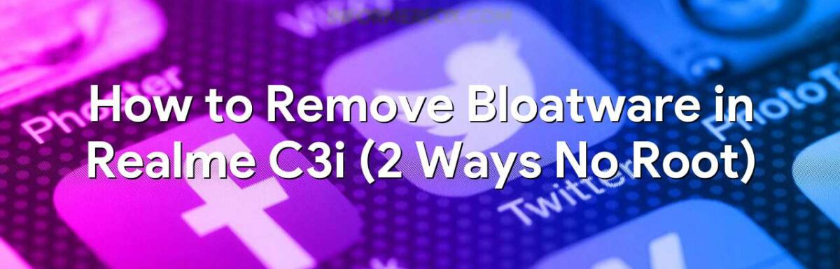 How to Remove Bloatware in Realme C3i (2 Ways No Root)