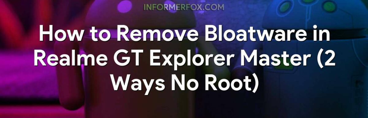 How to Remove Bloatware in Realme GT Explorer Master (2 Ways No Root)