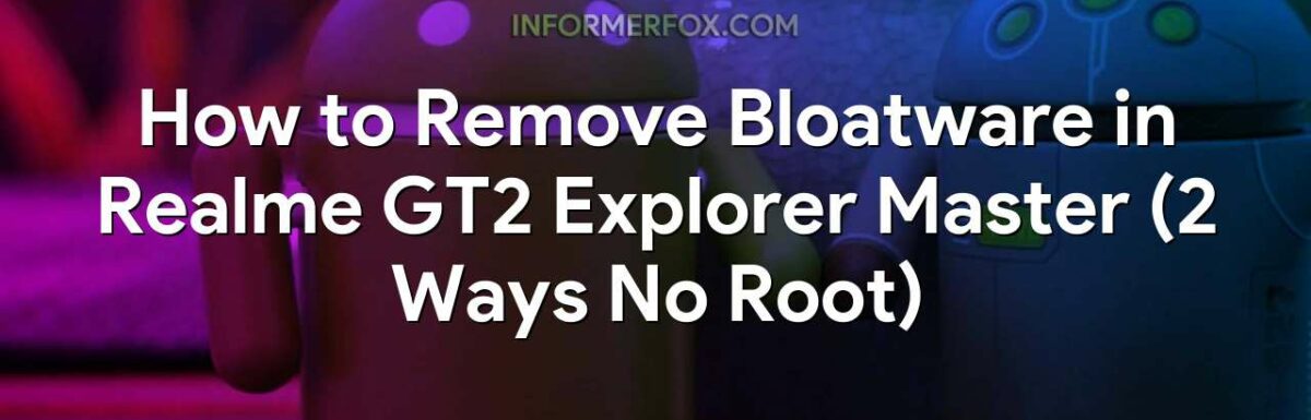 How to Remove Bloatware in Realme GT2 Explorer Master (2 Ways No Root)