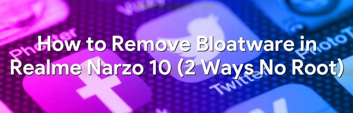 How to Remove Bloatware in Realme Narzo 10 (2 Ways No Root)