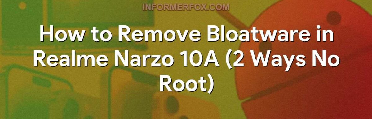 How to Remove Bloatware in Realme Narzo 10A (2 Ways No Root)