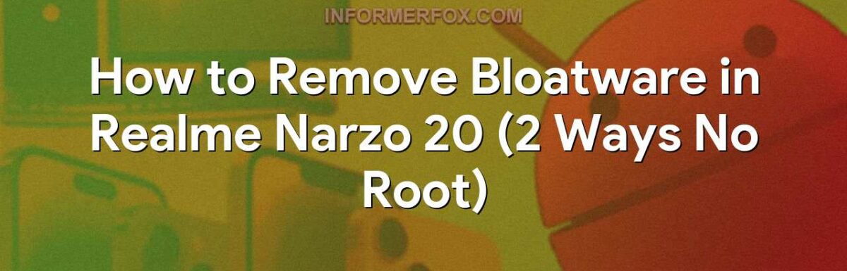 How to Remove Bloatware in Realme Narzo 20 (2 Ways No Root)