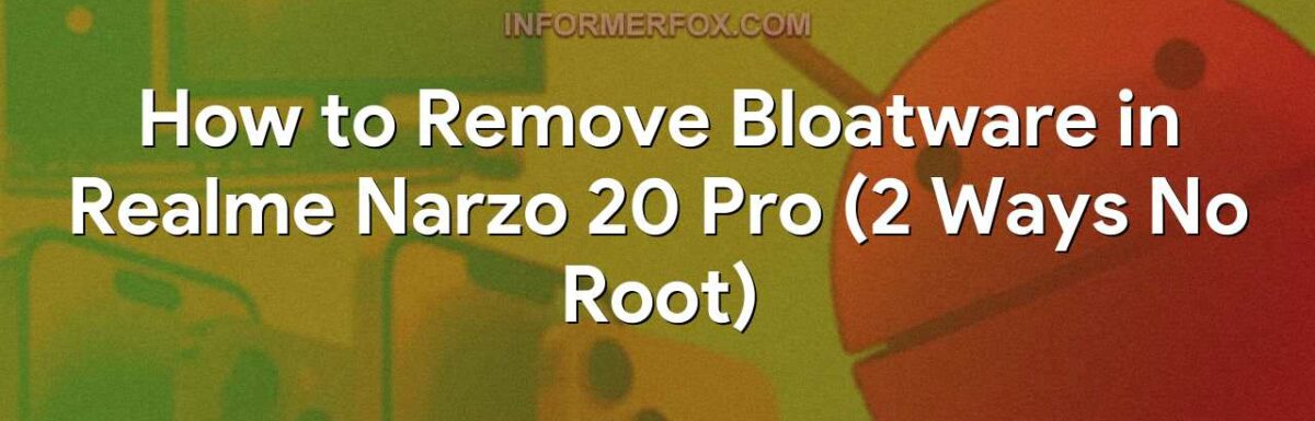 How to Remove Bloatware in Realme Narzo 20 Pro (2 Ways No Root)