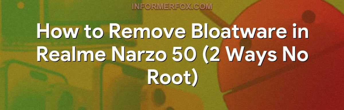 How to Remove Bloatware in Realme Narzo 50 (2 Ways No Root)