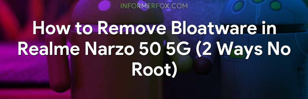 How to Remove Bloatware in Realme Narzo 50 5G (2 Ways No Root)