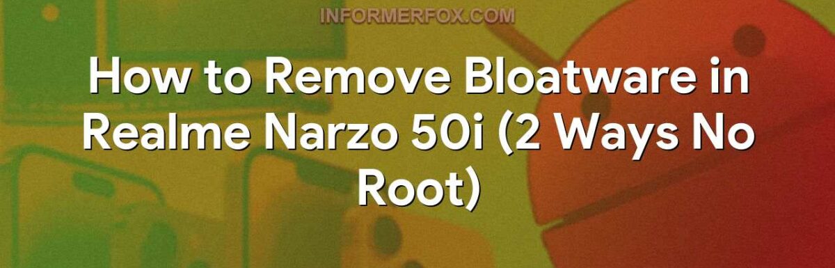 How to Remove Bloatware in Realme Narzo 50i (2 Ways No Root)