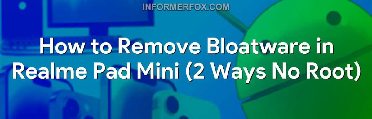 How to Remove Bloatware in Realme Pad Mini (2 Ways No Root)