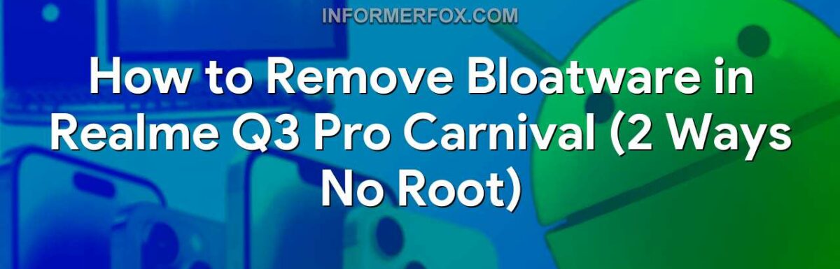 How to Remove Bloatware in Realme Q3 Pro Carnival (2 Ways No Root)