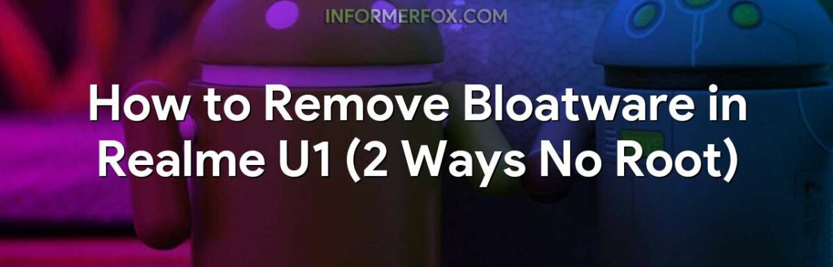 How to Remove Bloatware in Realme U1 (2 Ways No Root)