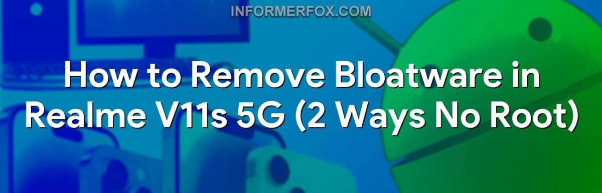 How to Remove Bloatware in Realme V11s 5G (2 Ways No Root)