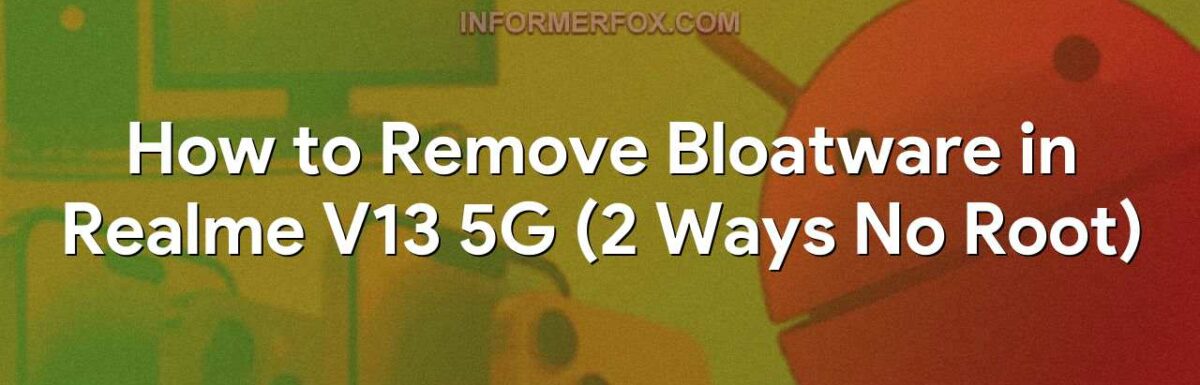 How to Remove Bloatware in Realme V13 5G (2 Ways No Root)
