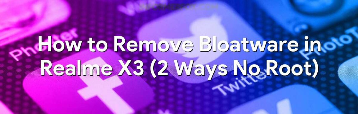 How to Remove Bloatware in Realme X3 (2 Ways No Root)