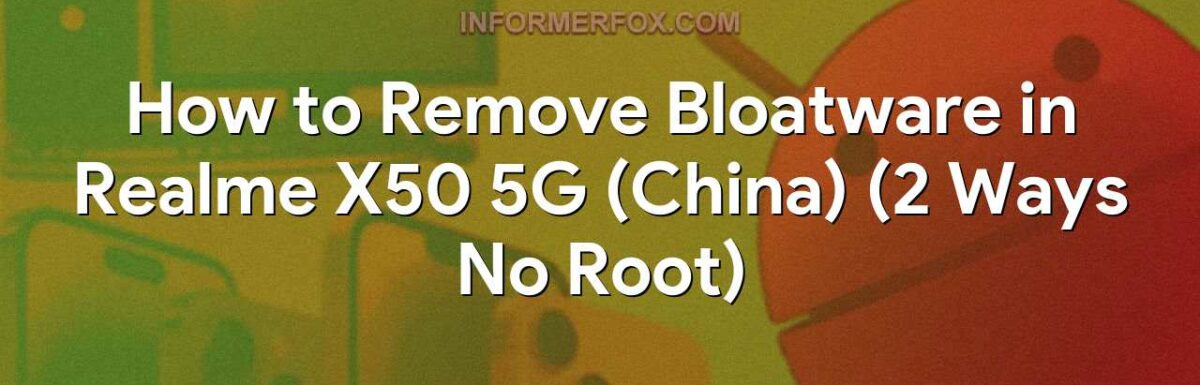 How to Remove Bloatware in Realme X50 5G (China) (2 Ways No Root)