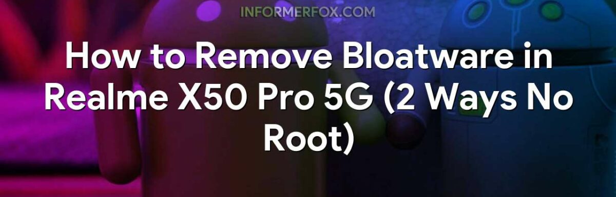 How to Remove Bloatware in Realme X50 Pro 5G (2 Ways No Root)