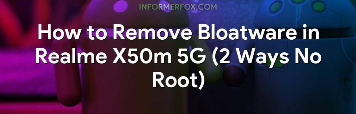 How to Remove Bloatware in Realme X50m 5G (2 Ways No Root)