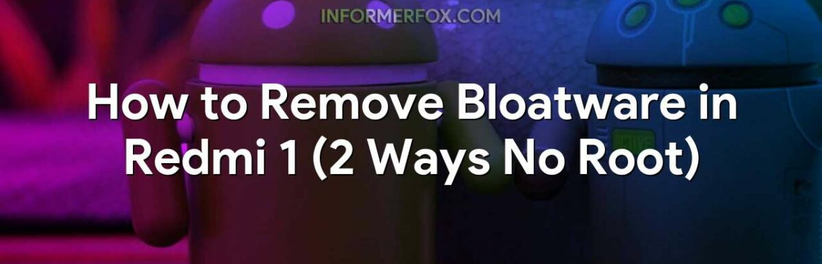 How to Remove Bloatware in Redmi 1 (2 Ways No Root)