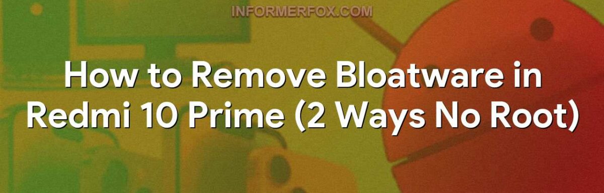 How to Remove Bloatware in Redmi 10 Prime (2 Ways No Root)