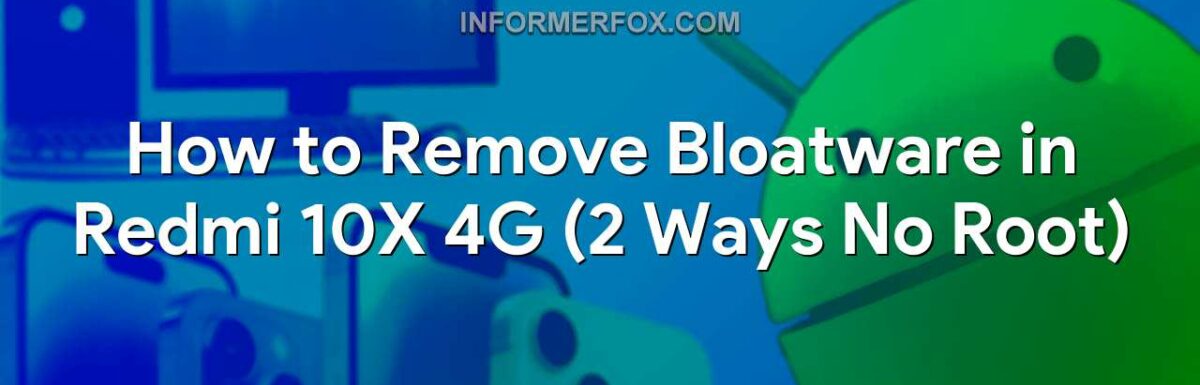 How to Remove Bloatware in Redmi 10X 4G (2 Ways No Root)