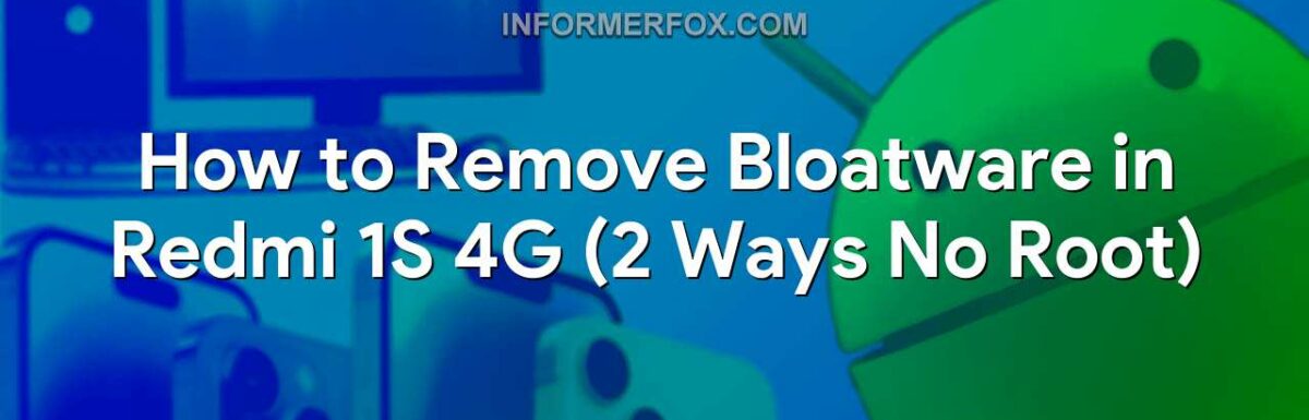 How to Remove Bloatware in Redmi 1S 4G (2 Ways No Root)