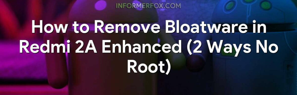 How to Remove Bloatware in Redmi 2A Enhanced (2 Ways No Root)