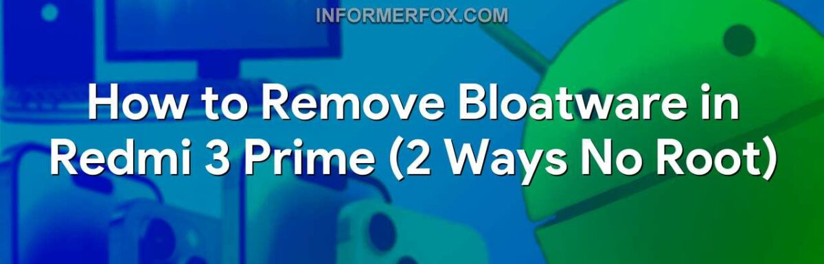 How to Remove Bloatware in Redmi 3 Prime (2 Ways No Root)