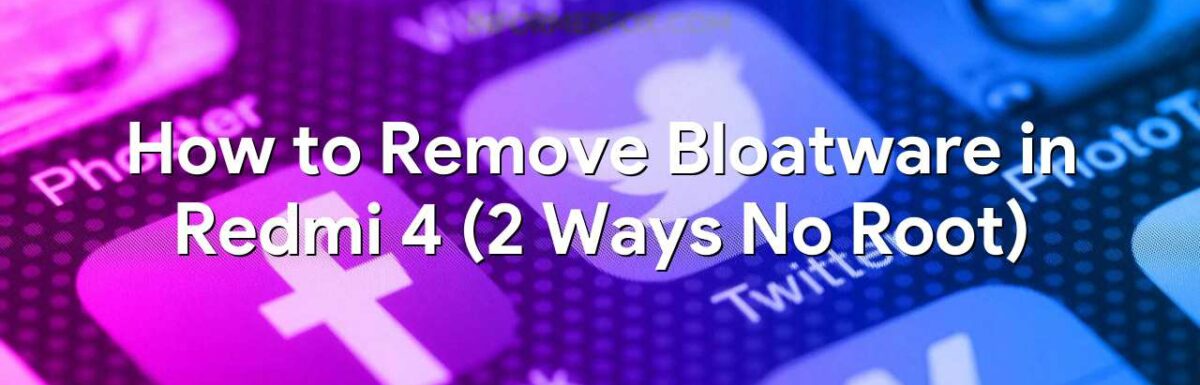 How to Remove Bloatware in Redmi 4 (2 Ways No Root)