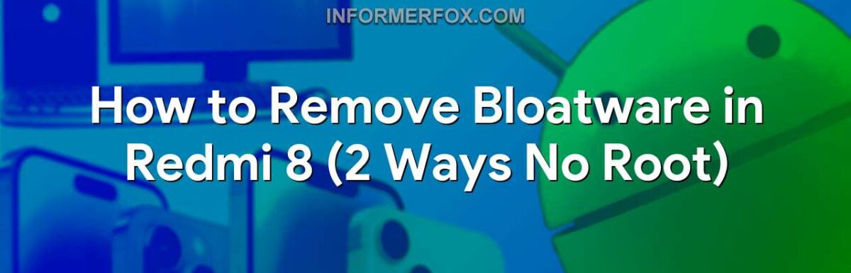 How to Remove Bloatware in Redmi 8 (2 Ways No Root)