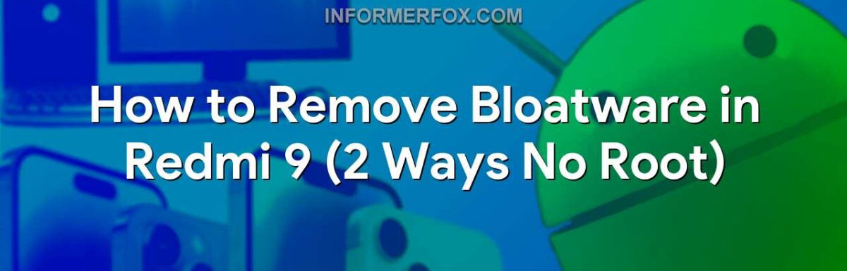 How to Remove Bloatware in Redmi 9 (2 Ways No Root)