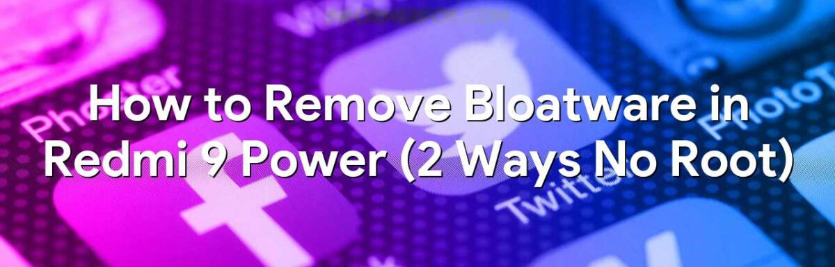 How to Remove Bloatware in Redmi 9 Power (2 Ways No Root)