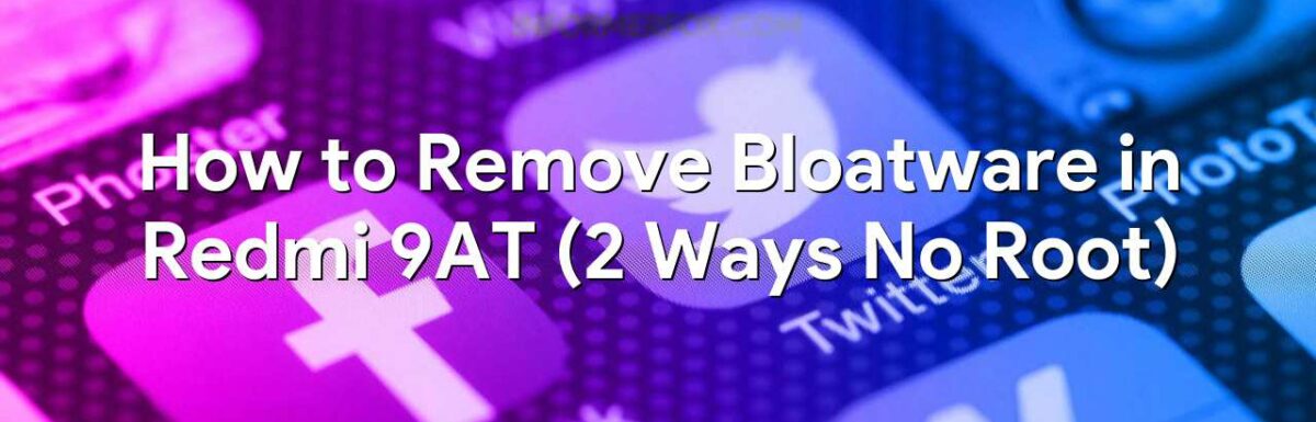How to Remove Bloatware in Redmi 9AT (2 Ways No Root)