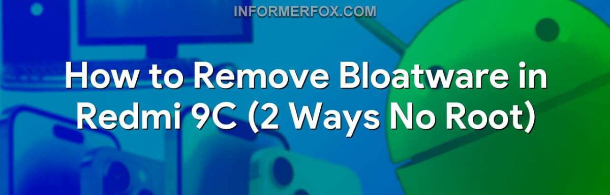 How to Remove Bloatware in Redmi 9C (2 Ways No Root)