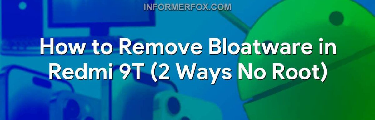 How to Remove Bloatware in Redmi 9T (2 Ways No Root)