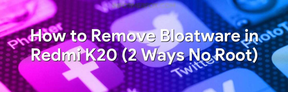 How to Remove Bloatware in Redmi K20 (2 Ways No Root)